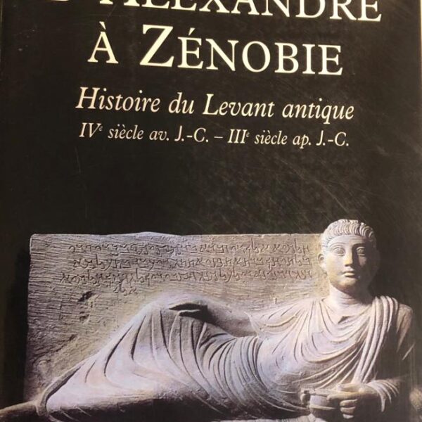 D'Alexandre à Zenobie. Histoire du levant antique, Ive siècle avant Jésus Christ - IIIe siècle aprés Jésus-Christ.